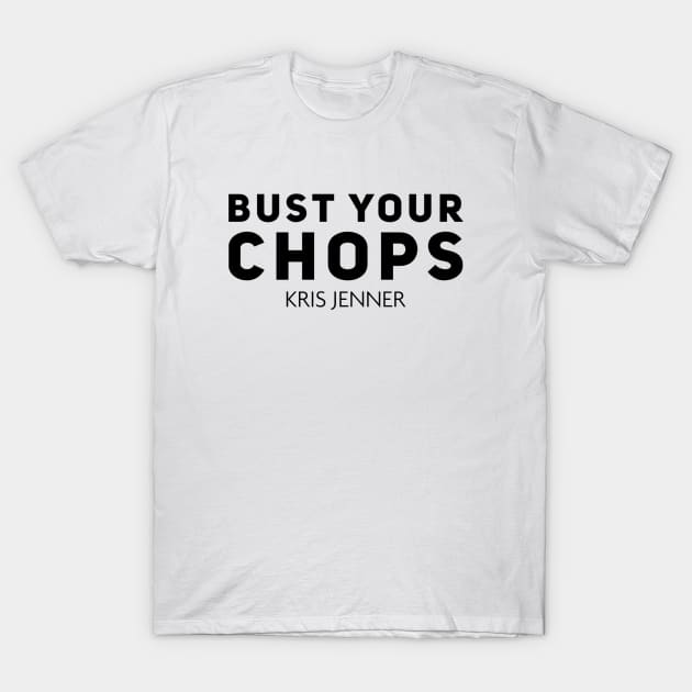 Bust your chops Kris Jenner T-Shirt by Live Together